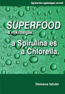 Szuperfood- a mikroalgák: a spirulina és a chlorella - Demecs István