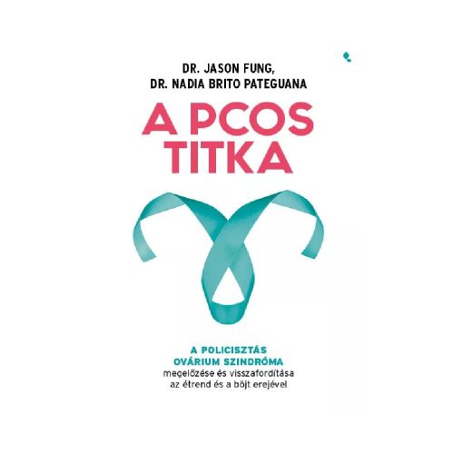 A PCOS titka - Dr. Jason Fung Dr. Nadia Brito Pateguana